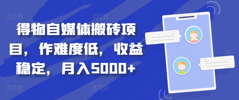 得物自媒体搬砖项目，作难度低，收益稳定，月入5000+【揭秘】-逐浪前行