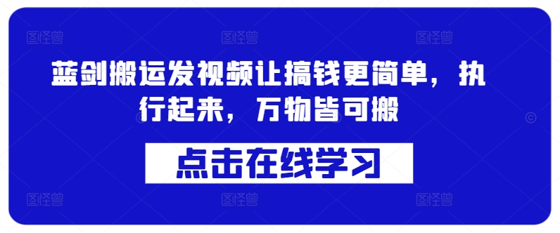 蓝剑搬运发视频让搞钱更简单，执行起来，万物皆可搬-逐浪前行