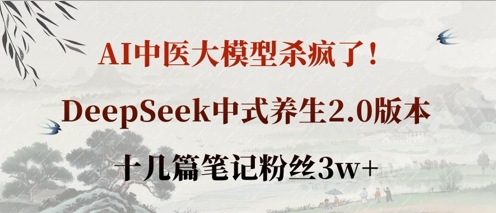 AI中医大模型杀疯了！DeepSeek中式养生2.0版本，十几篇笔记粉丝3w+-逐浪前行