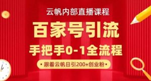 【云帆内部直播课】百家号高效引流 ，单号单日引300+精准创业粉，一分钟一条原创素材，引爆你的私域流量-逐浪前行