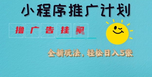 小程序推广计划，撸广告挂JI全新玩法，轻松日均四张【揭秘】-逐浪前行