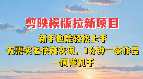 剪映模板拉新项目：新手也能轻松上手，无需实名，快速变现，一分钟一条作品，一周挣几k-逐浪前行