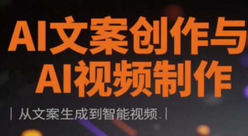AI文案创作与AI视频制作实战课，从文案生成到智能视频-逐浪前行