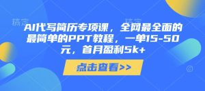 AI代写简历专项课,全网最全面的最简单的PPT教程,一单15-50元,首月盈利5k+-逐浪前行