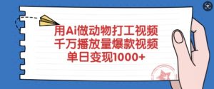 用Ai做动物打工视频,千万播放量爆款视频,单日变现多张-逐浪前行