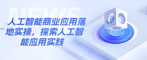 人工智能商业应用落地实操，探索人工智能应用实践-逐浪前行
