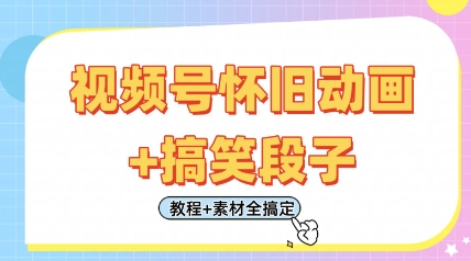 视频号怀旧动画+搞笑段子，轻松日入4张，只需会剪辑，教程+素材全搞定-逐浪前行