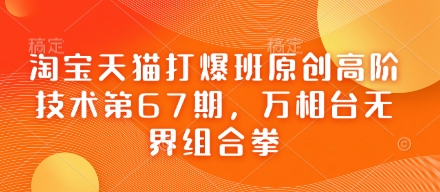 淘宝天猫打爆班原创高阶技术第67期，万相台无界组合拳-逐浪前行