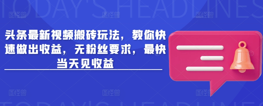 头条最新视频搬砖玩法，教你快速做出收益，无粉丝要求，最快当天见收益-逐浪前行