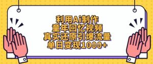 利用Ai制作童年回忆视频，真实还原引爆流量，单日变现数张-逐浪前行