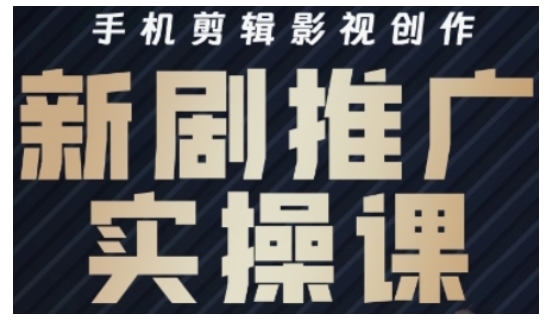 影视短剧号运营与剪辑实战全攻略，手机剪辑影视创作，新剧推广实操课-逐浪前行
