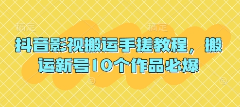 抖音影视搬运手搓教程，搬运新号10个作品必爆-逐浪前行