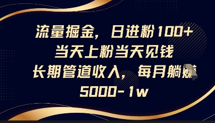 流量掘金，日进粉100+，当天上粉当天见钱，长期管道收入，每月躺挣5k-逐浪前行