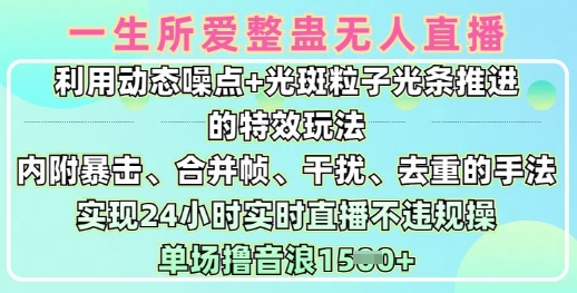 一生所爱无人整蛊升级版9.0，利用动态噪点+光斑粒子光条推进的特效玩法，实现24小时实时直播不违规操，单场日入1.5k-逐浪前行