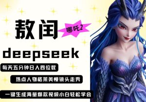 deepseek+哪吒2敖润姑姑走秀+爆款视频,起号快,爆款多,每天五分钟,日入四位数-逐浪前行