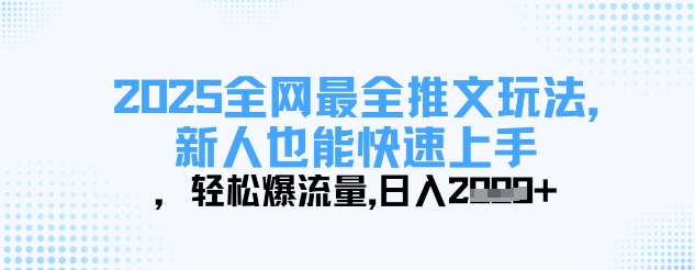 2025全网最全推文玩法，新人也能快速上手，轻松爆流量，日入多张-逐浪前行