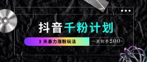 抖音千粉计划，最新玩法三天暴力涨千粉，一天到手5张-逐浪前行
