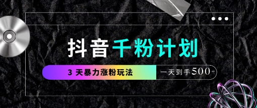 抖音千粉计划，最新玩法三天暴力涨千粉，一天到手5张-逐浪前行