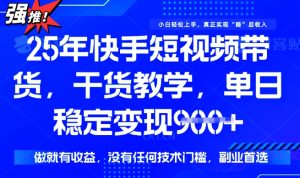 25年最新快手短视频带货,单日稳定变现900+,没有技术门槛,做就有收益【揭秘】-逐浪前行