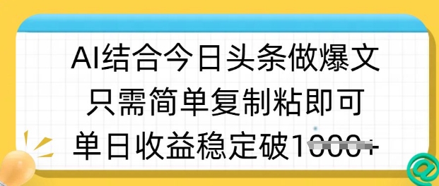 ai结合今日头条做半原创爆款视频，单日收益稳定多张，只需简单复制粘-逐浪前行
