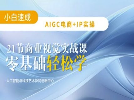 AIGC电商必备实操：21节平面设计实战课，教你玩转AI-逐浪前行