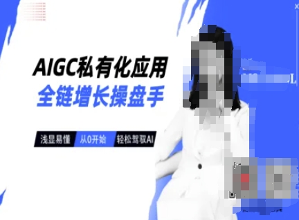 AIGC私有化应用全链增长操盘手，浅显易懂，从0开始轻松，驾驭AI-逐浪前行
