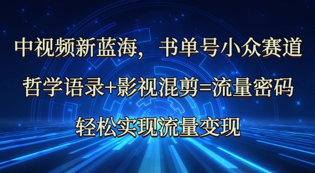 中视频新蓝海：哲学语录+影视混剪=流量密码，轻松实现流量变现-逐浪前行