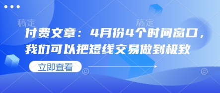 付费文章：4月份4个时间窗口，我们可以把短线交易做到极致-逐浪前行