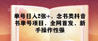 单号日入2张+，念书类抖音书单号项目，全网首发，新手操作性强-逐浪前行