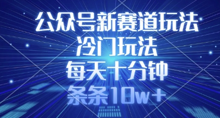 公众号新赛道玩法，冷门玩法，每天十分钟，条条10w+-逐浪前行