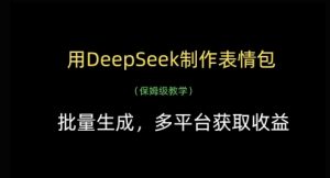 用DeepSeek制作表情包，批量生成，多平台获取收益-逐浪前行