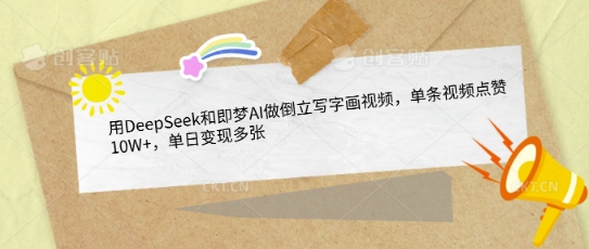 用DeepSeek和即梦AI做倒立写字画视频，单条视频点赞10W+，单日变现多张-逐浪前行