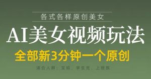 各类AI美女视频玩法，3分钟一个原创，当天可变现-逐浪前行