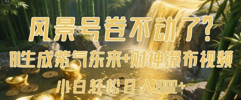 风景号卷不动了？AI一键生成紫气东来+财神瀑布视频，小白轻松日入数张-逐浪前行