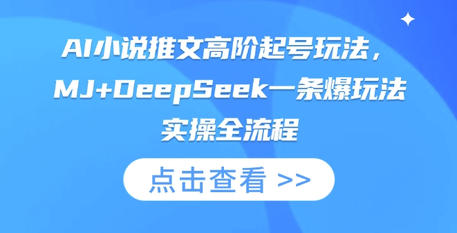 AI小说推文高阶起号玩法，MJ+DeepSeek一条爆玩法实操全流程-逐浪前行