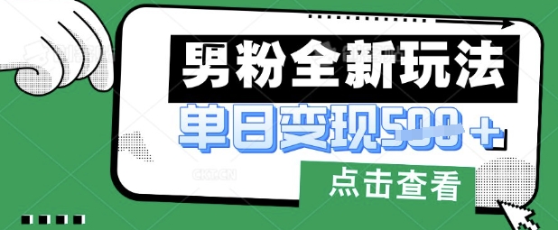 最新男粉暴力变现项目实操版教程，小白也能轻松上手，月入1w【揭秘】-逐浪前行