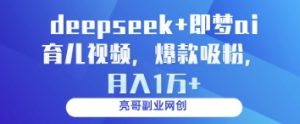 deepseek+即梦ai育儿视频，爆款吸粉，月入1w-逐浪前行
