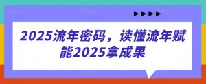 2025流年密码，读懂流年赋能2025拿成果-逐浪前行