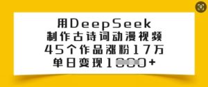 用DeepSeek制作古诗词动漫视频,45个作品涨粉17万,单日变现多张-逐浪前行