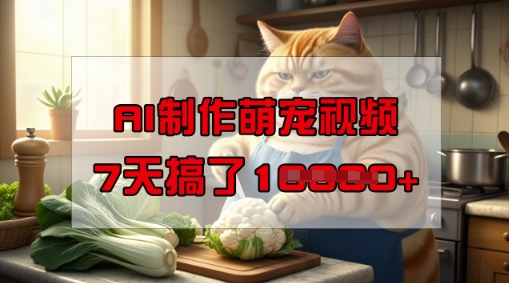 靠AI制作萌宠视频，操作简单门槛低，有手机就行，7天搞了1W-逐浪前行