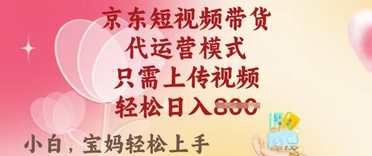 京东短视频带货，2025翻身项目，只需上传视频，单月稳定变现8k+【揭秘】-逐浪前行