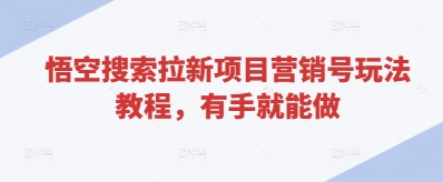悟空搜索拉新项目营销号玩法教程，有手就能做-逐浪前行