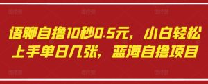 语聊自撸10秒0.5元，小白轻松上手单日几张，蓝海自撸项目-逐浪前行