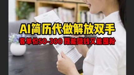 AI简历代做解放双手，客单价50-300不等，既能挣钱又能囤粉-逐浪前行