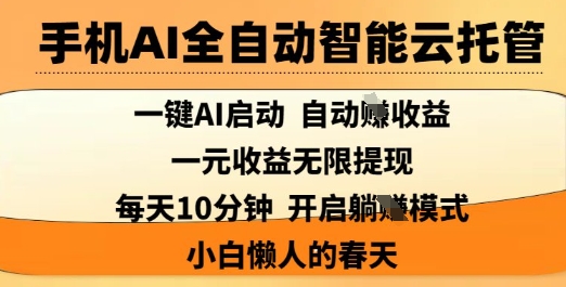 手机AI全自动智能云托管，一键AI启动，AI自动撸收益，支持1元无限体现，每天10分钟，小白懒人的春天【揭秘】-逐浪前行