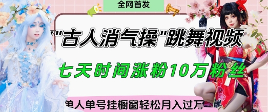 爆火“古人消气养生操”实战拆解，找准视频风口轻松起号，挂橱窗卖货月入过W-逐浪前行