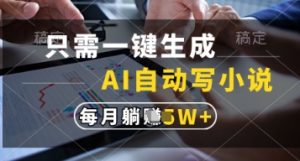 只需一键生成，AI自动写小说，实现躺着也能写作，每月收益过1w【揭秘】-逐浪前行