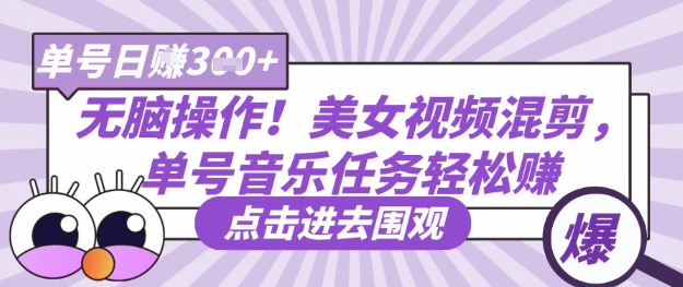 无脑操作！美女视频混剪，单号音乐任务轻松日入3张+-逐浪前行