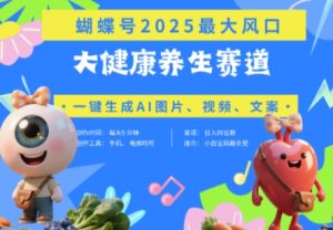 蝴蝶号器官养生赛道+豆包,AI快速产出爆款视频,起号快,带货超级猛,日入四位数-逐浪前行