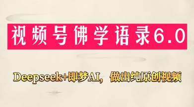 视频号佛学禅语6.0，用Deepseek+即梦ai，做纯原创视频，新手小白，也能月入1W+-逐浪前行